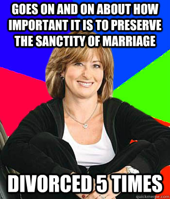 goes on and on about how important it is to preserve the sanctity of marriage divorced 5 times  Sheltering Suburban Mom