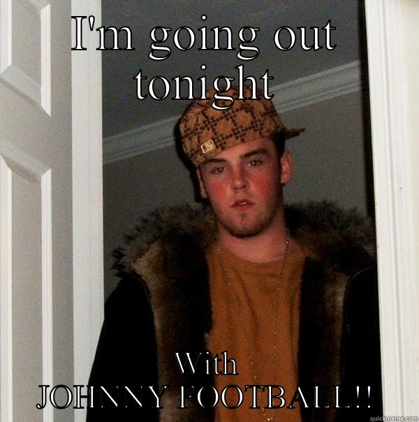 I'M GOING OUT TONIGHT WITH JOHNNY FOOTBALL!! Scumbag Steve