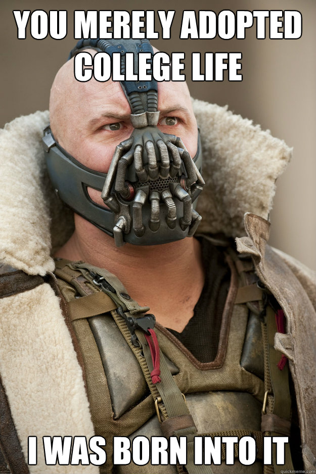 You merely adopted College life I was born into it - You merely adopted College life I was born into it  Bane Face