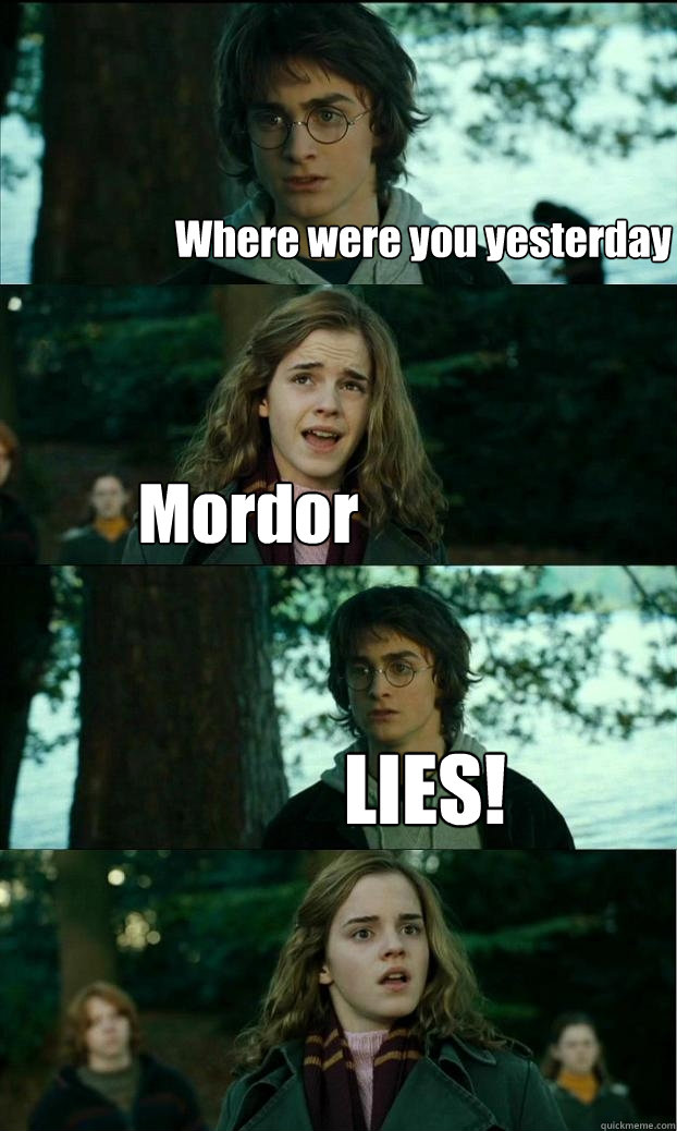 Where were you yesterday Mordor LIES! - Where were you yesterday Mordor LIES!  Horny Harry