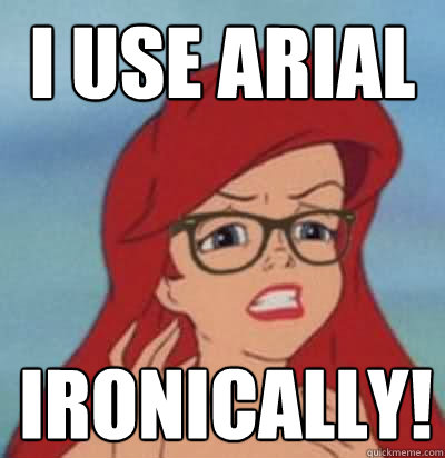 I Use Arial  ironically! - I Use Arial  ironically!  Hipster Ariel