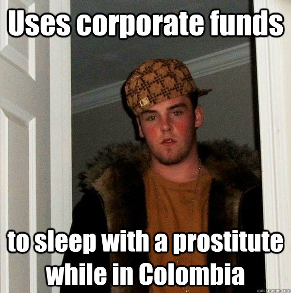 Uses corporate funds to sleep with a prostitute while in Colombia  Scumbag Steve