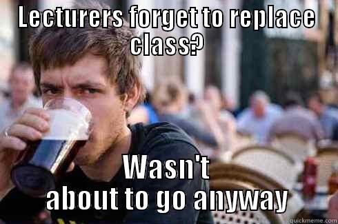 LECTURERS FORGET TO REPLACE CLASS? WASN'T ABOUT TO GO ANYWAY Lazy College Senior