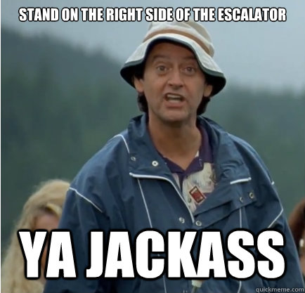 stand on the right side of the escalator ya jackass - stand on the right side of the escalator ya jackass  ya jackass