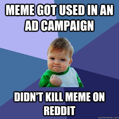 meme got used in an ad campaign didn't kill meme on reddit  Success Kid