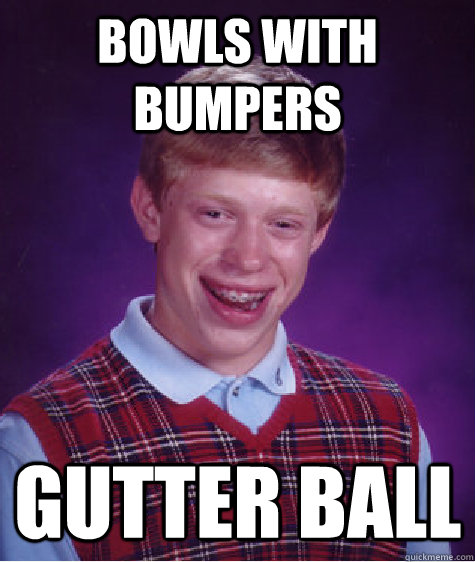 Bowls with Bumpers gutter ball  Bad Luck Brian