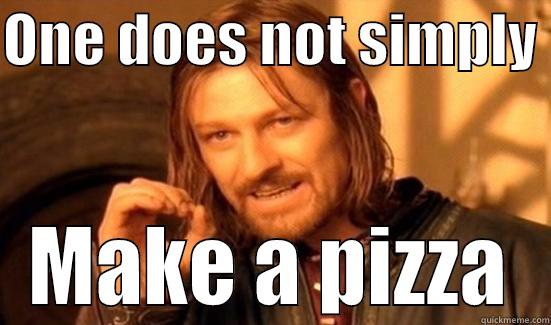 ONE DOES NOT SIMPLY  MAKE A PIZZA Boromir