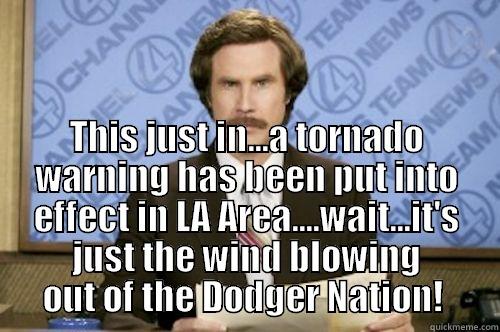 Tornado Warning In Dodger Nation  -  THIS JUST IN...A TORNADO WARNING HAS BEEN PUT INTO EFFECT IN LA AREA....WAIT...IT'S JUST THE WIND BLOWING OUT OF THE DODGER NATION!  Misc