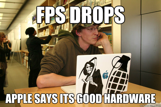 Fps Drops apple says its good hardware - Fps Drops apple says its good hardware  Casual PC Gamer