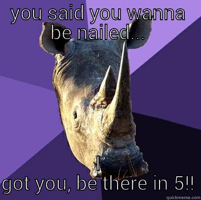 YOU SAID YOU WANNA BE NAILED... I GOT YOU, BE THERE IN 5!! Sexually Oblivious Rhino