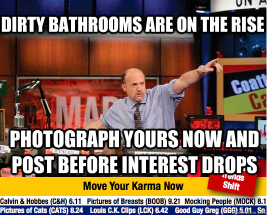 dirty bathrooms are on the rise photograph yours now and post before interest drops  Mad Karma with Jim Cramer