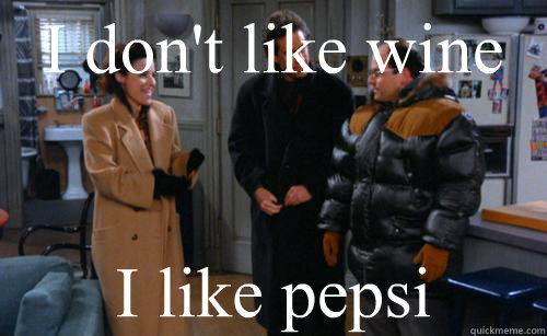 I don't like wine I like pepsi - I don't like wine I like pepsi  Seinfeld - Pepsi