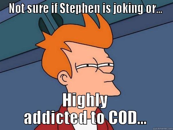 Cod Meme - NOT SURE IF STEPHEN IS JOKING OR... HIGHLY ADDICTED TO COD... Futurama Fry