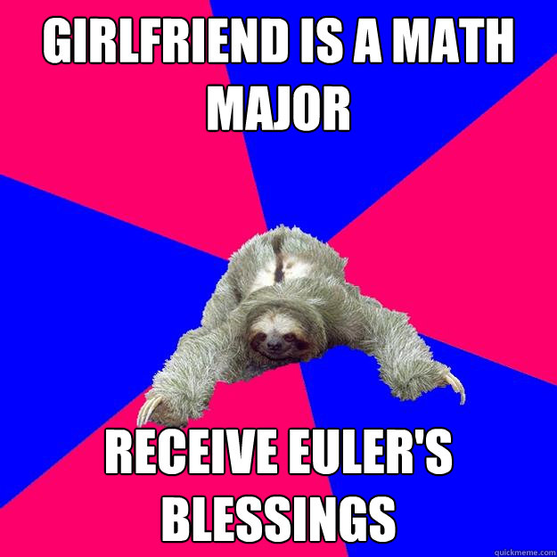 Girlfriend is a math major Receive Euler's blessings  Math Major Sloth