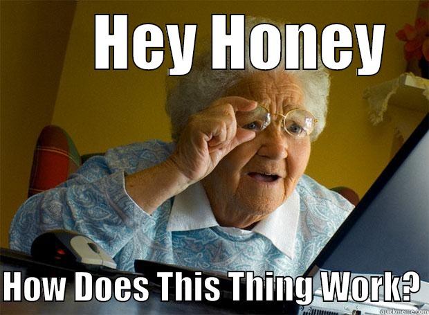      HEY HONEY  HOW DOES THIS THING WORK? Grandma finds the Internet