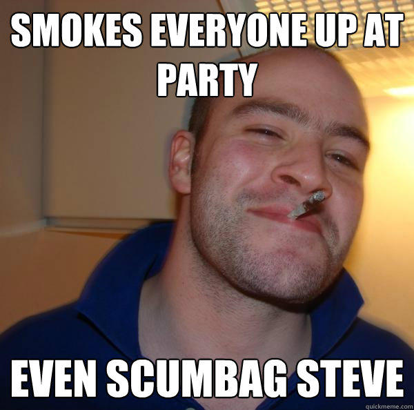 Smokes everyone up at party Even scumbag steve  