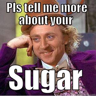 PLS TELL ME MORE ABOUT YOUR  SUGAR Condescending Wonka