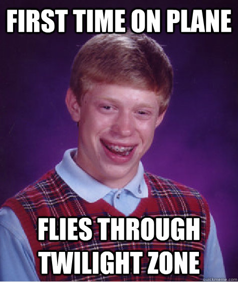 First time on plane Flies through Twilight zone - First time on plane Flies through Twilight zone  Bad Luck Brian