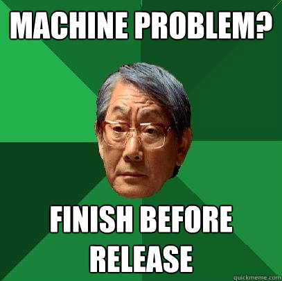 Machine Problem? Finish before release  High Expectations Asian Father