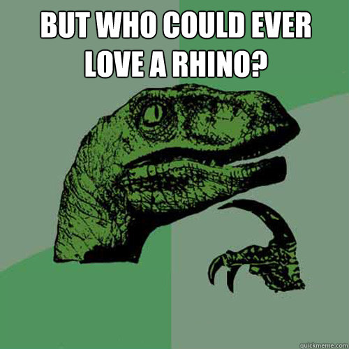 but who could ever love a rhino?   Philosoraptor