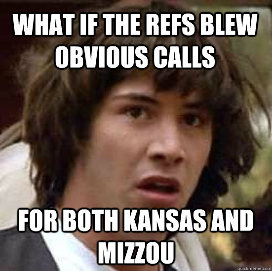 what if the refs blew obvious calls for both kansas and mizzou - what if the refs blew obvious calls for both kansas and mizzou  conspiracy keanu