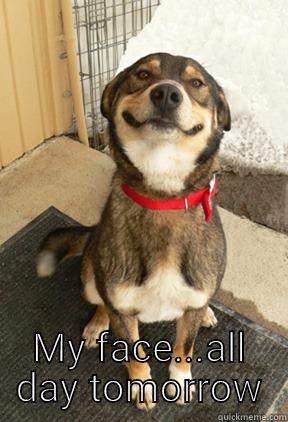  MY FACE...ALL DAY TOMORROW Good Dog Greg