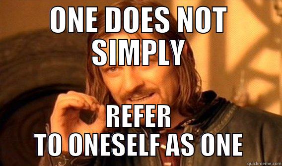 ONE DOES NOT ONESELF - ONE DOES NOT SIMPLY REFER TO ONESELF AS ONE One Does Not Simply