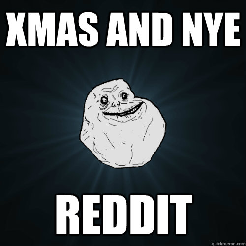 Xmas and nYE reddit - Xmas and nYE reddit  Forever Alone