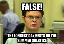 false! the longest day rests on the summer solstice  Dwight False