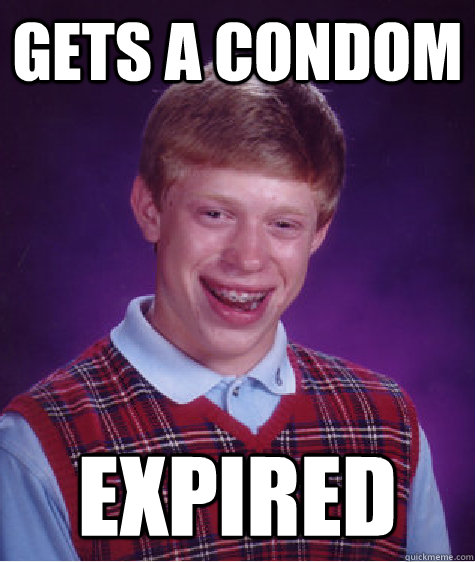 gets a condom expired  Bad Luck Brian