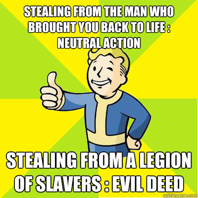 Stealing from the man who brought you back to life : Neutral action Stealing from a legion of slavers : Evil Deed  - Stealing from the man who brought you back to life : Neutral action Stealing from a legion of slavers : Evil Deed   Fallout new vegas