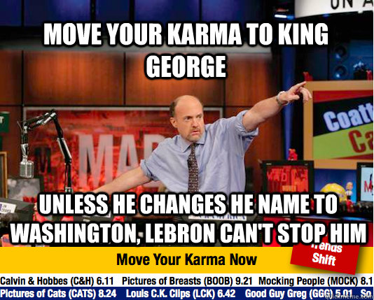 Move your karma to King George Unless he changes he name to washington, Lebron can't stop him  Mad Karma with Jim Cramer