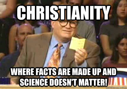 Christianity where facts are made up and science doesn't matter!  Whose Line