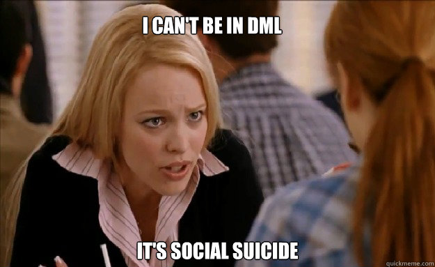 I can't be in DML It's social suicide    mean girls