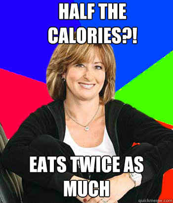 Half the calories?! Eats twice as much  Sheltering Suburban Mom