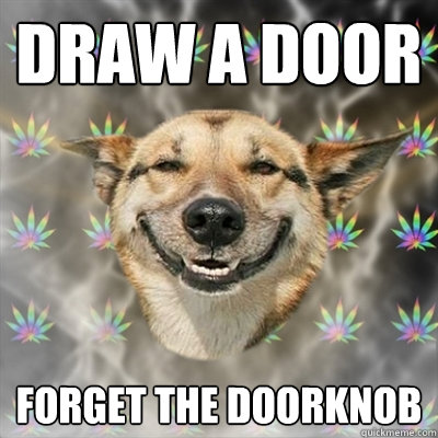 Draw a door Forget the doorknob  Stoner Dog