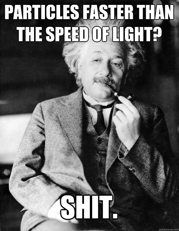 Particles faster than the speed of light? Shit.  Einstein