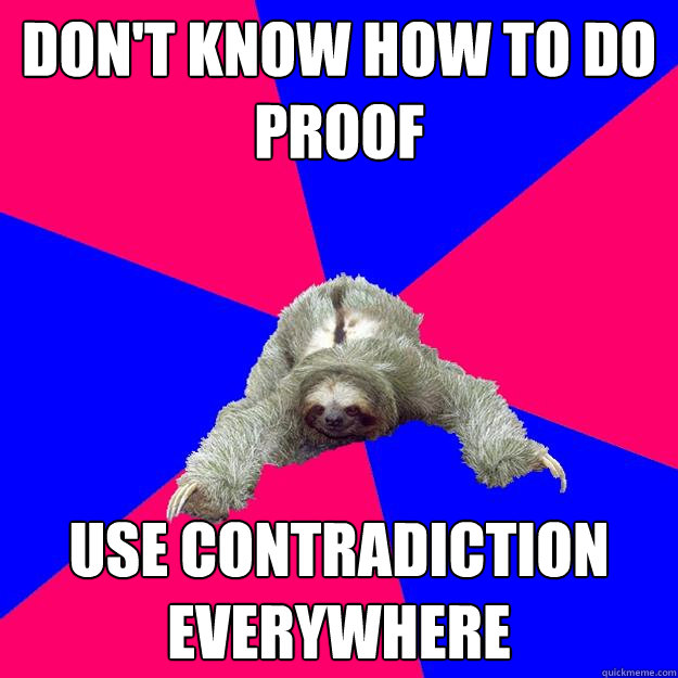 don't know how to do proof
 use contradiction everywhere
  
