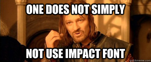 One does not simply Not Use Impact Font  One Does Not Simply