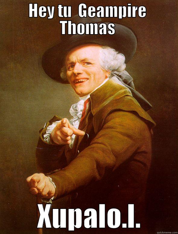 HEY TU  GEAMPIRE THOMAS  XUPALO.L. Joseph Ducreux