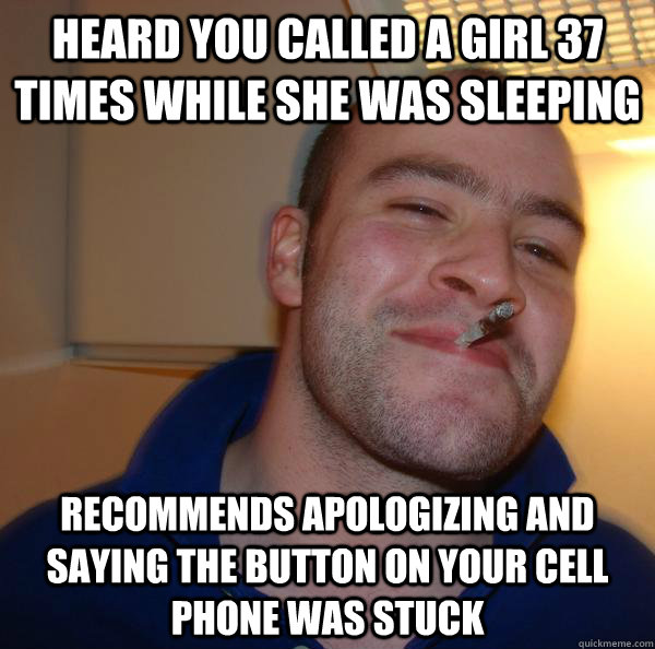 Heard you called a girl 37 times while she was sleeping recommends apologizing and saying the button on your cell phone was stuck - Heard you called a girl 37 times while she was sleeping recommends apologizing and saying the button on your cell phone was stuck  Misc