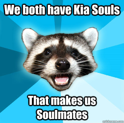 We both have Kia Souls That makes us Soulmates - We both have Kia Souls That makes us Soulmates  Lame Pun Coon