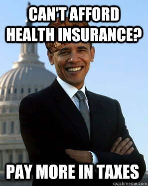 Can't afford health insurance? Pay more in taxes  Scumbag Obama