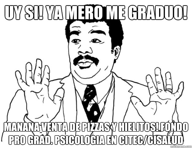 Uy si! Ya mero me Graduo! Manana Venta de Pizzas y Hielitos! Fondo Pro Grad. Psicologia en CITEC/CISALUD - Uy si! Ya mero me Graduo! Manana Venta de Pizzas y Hielitos! Fondo Pro Grad. Psicologia en CITEC/CISALUD  Watch out we got a badass over here