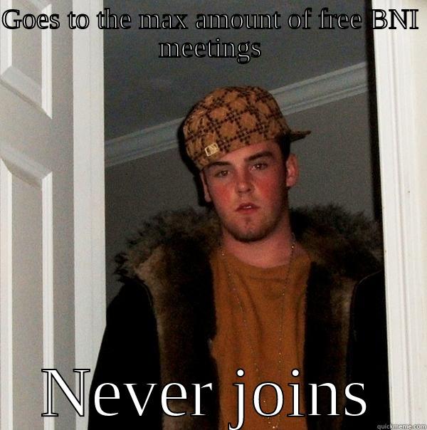 GOES TO THE MAX AMOUNT OF FREE BNI MEETINGS NEVER JOINS Scumbag Steve