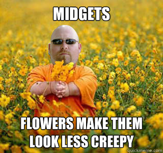 midgets flowers make them look less creepy  