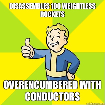 Disassembles 100 weightless rockets Overencumbered with conductors  Fallout new vegas