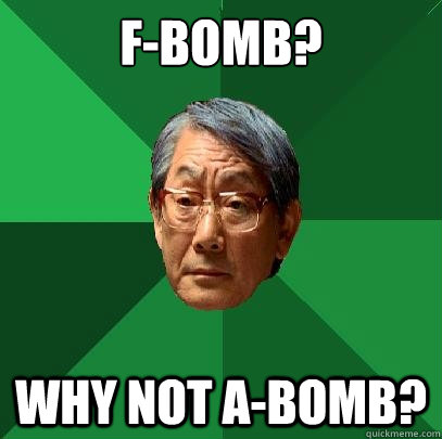 f-bomb? Why not A-bomb?  High Expectations Asian Father