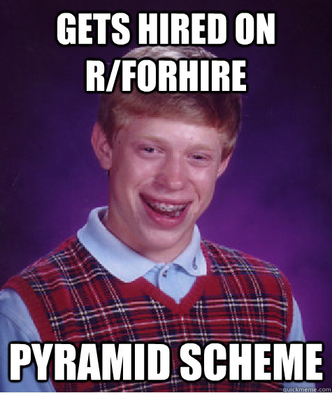 Gets hired on r/forhire pyramid scheme  Bad Luck Brian