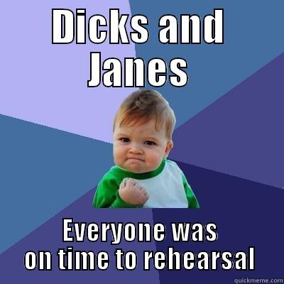 Successful Rehearsal - DICKS AND JANES EVERYONE WAS ON TIME TO REHEARSAL Success Kid